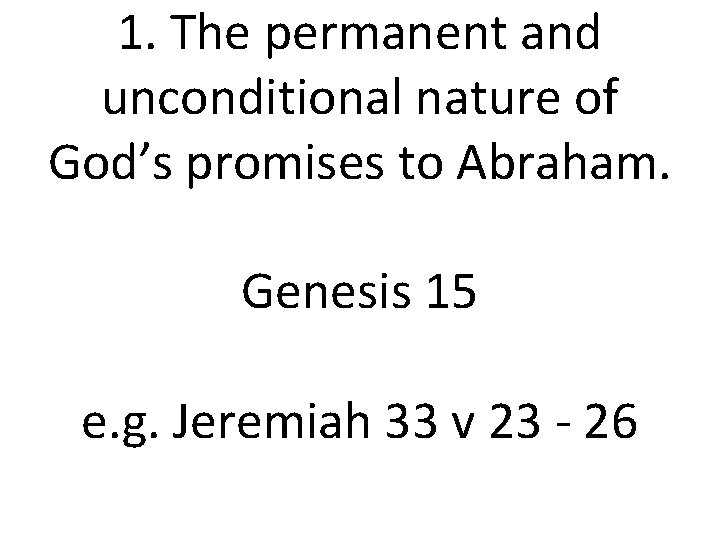 1. The permanent and unconditional nature of God’s promises to Abraham. Genesis 15 e.
