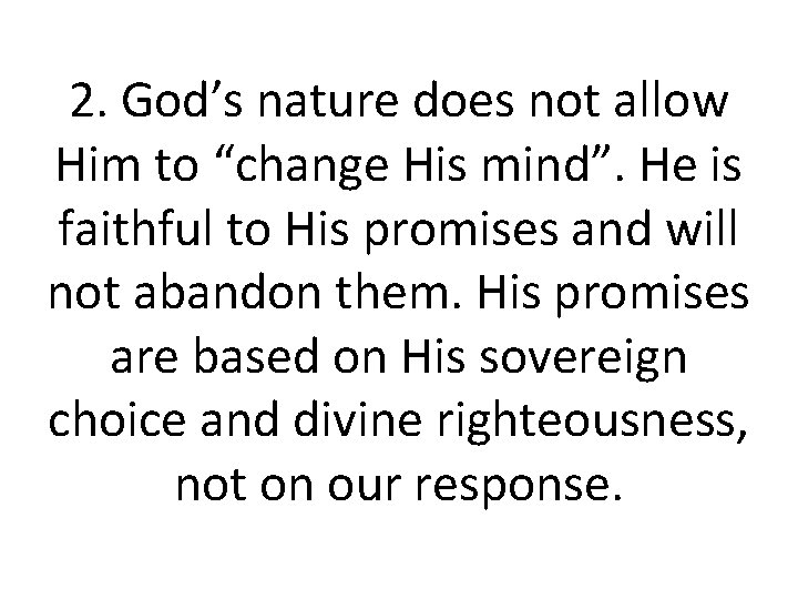 2. God’s nature does not allow Him to “change His mind”. He is faithful