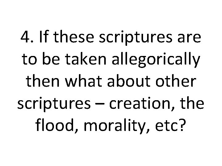 4. If these scriptures are to be taken allegorically then what about other scriptures