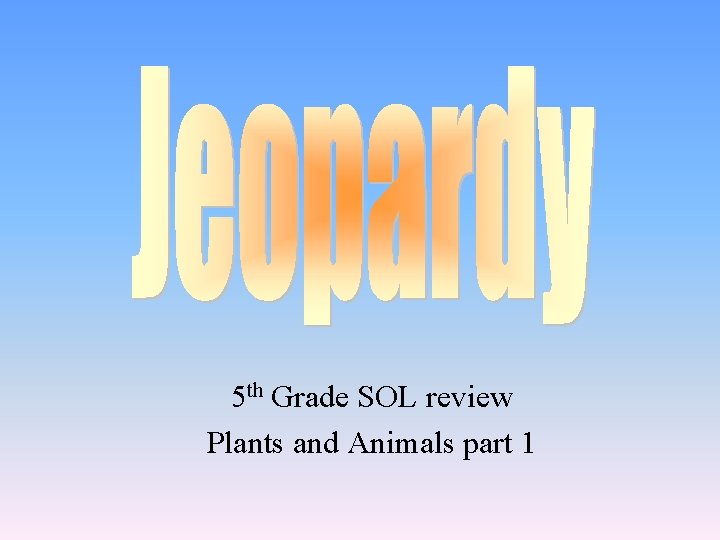 5 th Grade SOL review Plants and Animals part 1 