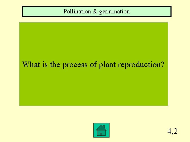 Pollination & germination What is the process of plant reproduction? 4, 2 