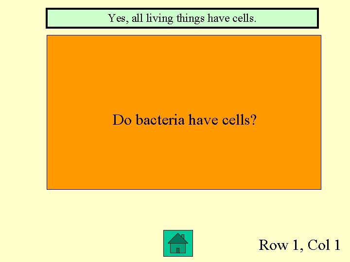 Yes, all living things have cells. Do bacteria have cells? Row 1, Col 1
