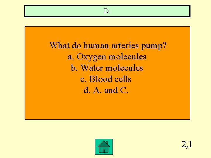 D. What do human arteries pump? a. Oxygen molecules b. Water molecules c. Blood