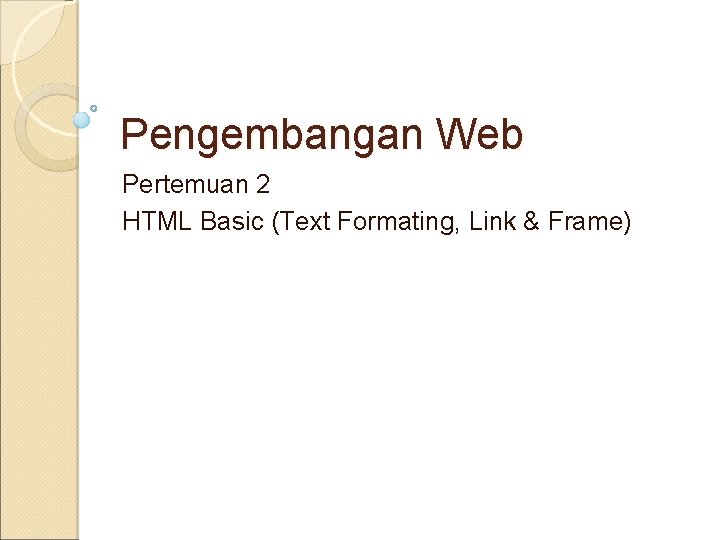 Pengembangan Web Pertemuan 2 HTML Basic (Text Formating, Link & Frame) 
