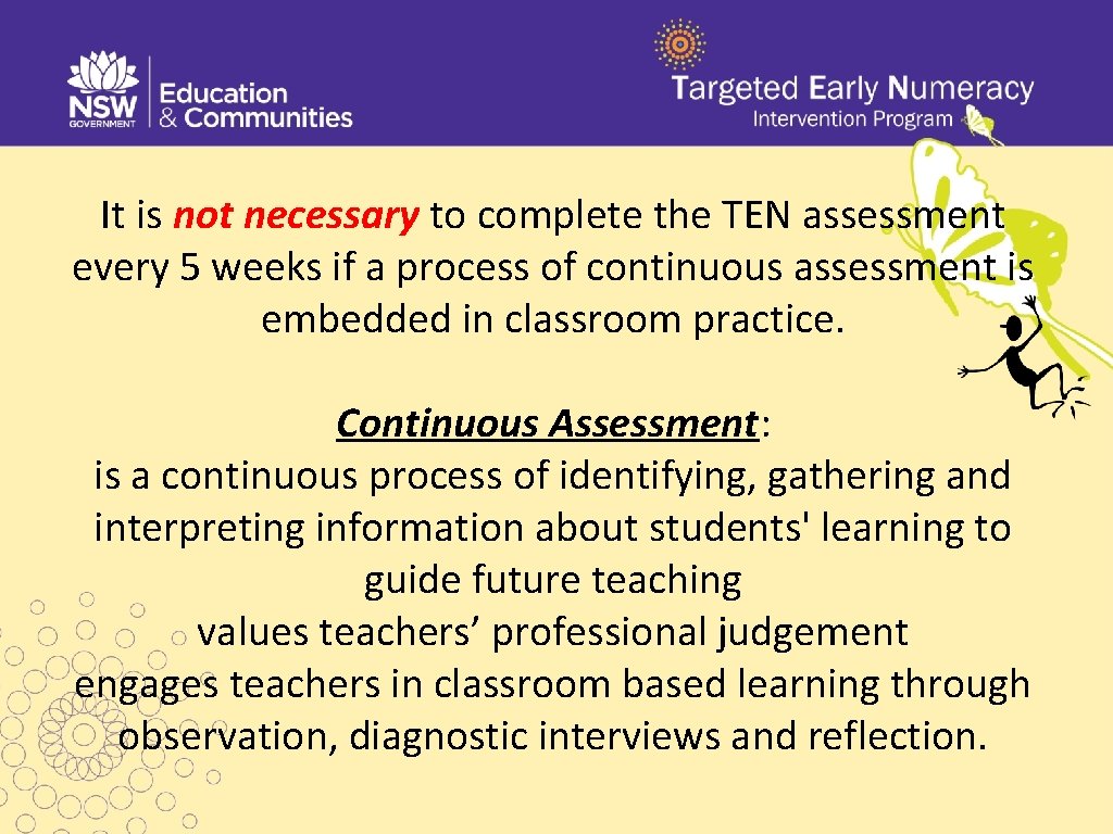 It is not necessary to complete the TEN assessment every 5 weeks if a