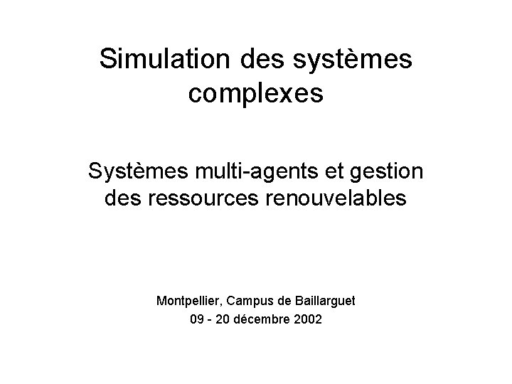 Simulation des systèmes complexes Systèmes multi-agents et gestion des ressources renouvelables Montpellier, Campus de