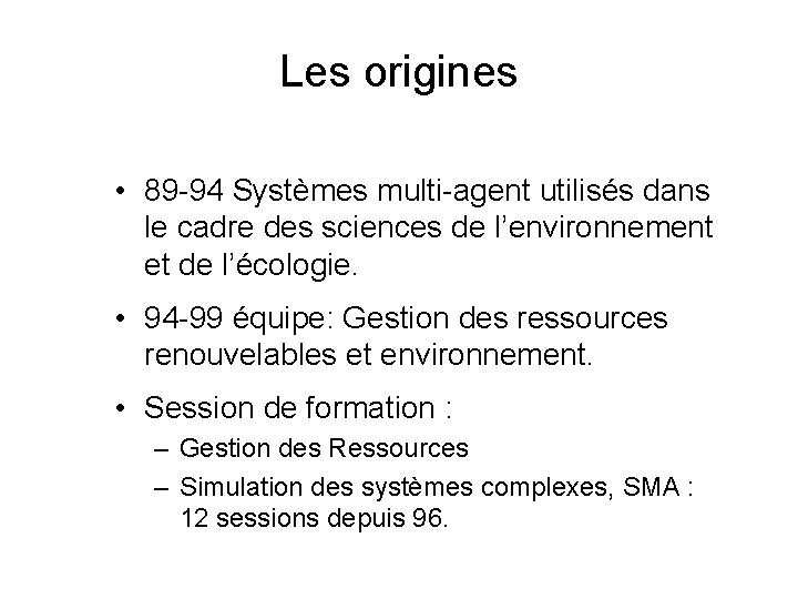 Les origines • 89 -94 Systèmes multi-agent utilisés dans le cadre des sciences de