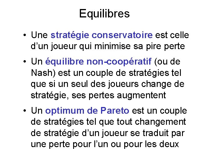 Equilibres • Une stratégie conservatoire est celle d’un joueur qui minimise sa pire perte