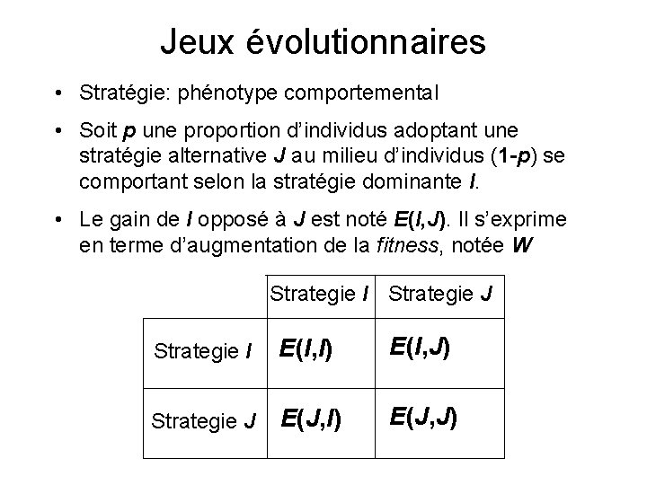 Jeux évolutionnaires • Stratégie: phénotype comportemental • Soit p une proportion d’individus adoptant une