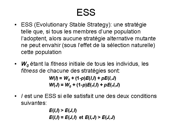 ESS • ESS (Evolutionary Stable Strategy): une stratégie telle que, si tous les membres
