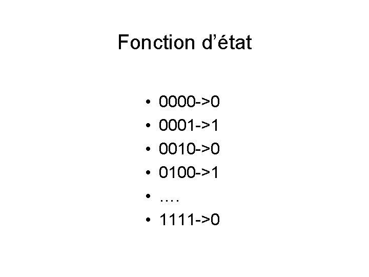 Fonction d’état • • • 0000 ->0 0001 ->1 0010 ->0 0100 ->1 ….