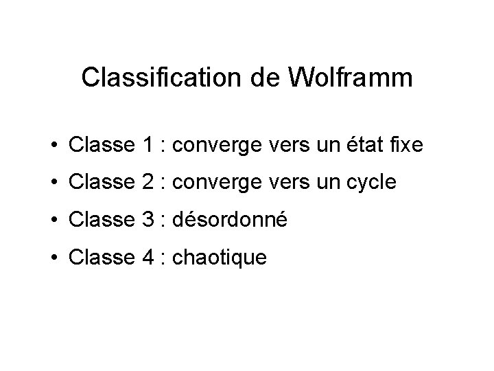 Classification de Wolframm • Classe 1 : converge vers un état fixe • Classe