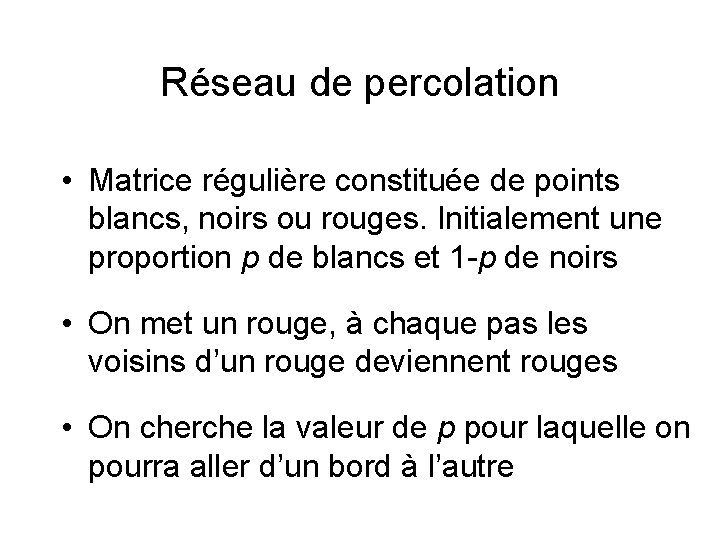 Réseau de percolation • Matrice régulière constituée de points blancs, noirs ou rouges. Initialement