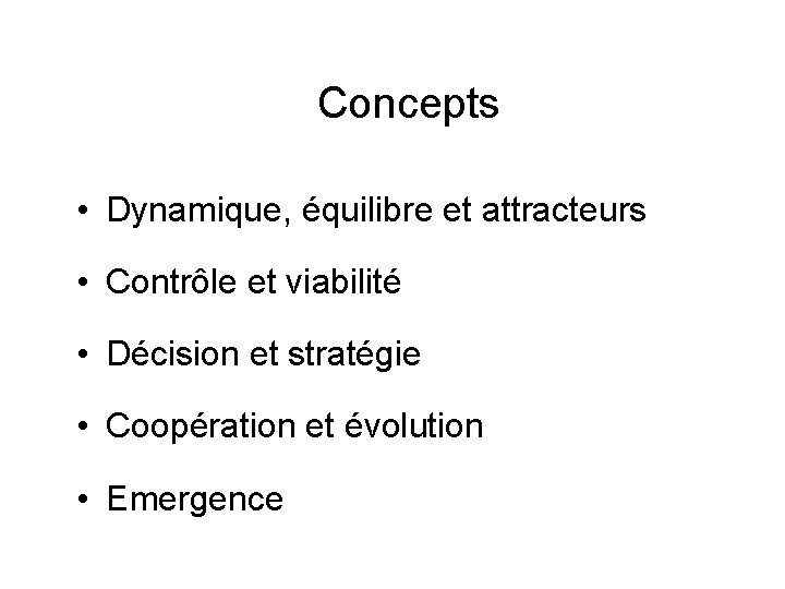 Concepts • Dynamique, équilibre et attracteurs • Contrôle et viabilité • Décision et stratégie