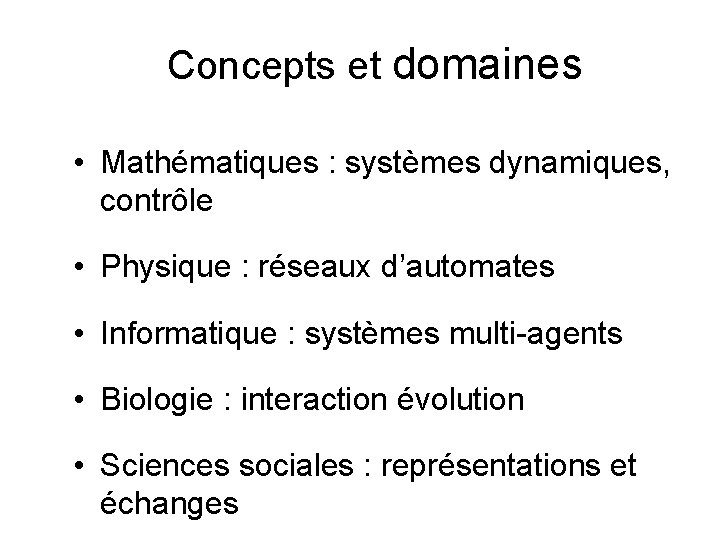 Concepts et domaines • Mathématiques : systèmes dynamiques, contrôle • Physique : réseaux d’automates