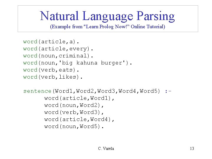 Natural Language Parsing (Example from "Learn Prolog Now!” Online Tutorial) word(article, a). word(article, every). Natural Language Parsing (Example from "Learn Prolog Now!” Online Tutorial) word(article, a). word(article, every).