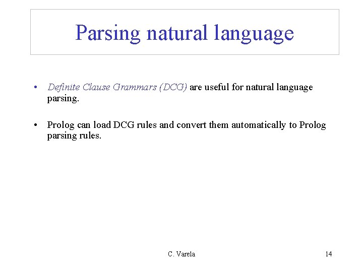 Parsing natural language • Definite Clause Grammars (DCG) are useful for natural language parsing. Parsing natural language • Definite Clause Grammars (DCG) are useful for natural language parsing.