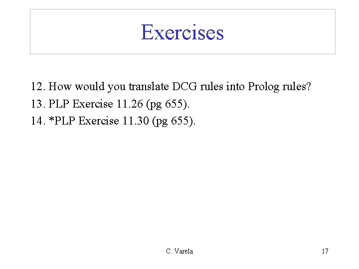 Exercises 12. How would you translate DCG rules into Prolog rules? 13. PLP Exercise Exercises 12. How would you translate DCG rules into Prolog rules? 13. PLP Exercise