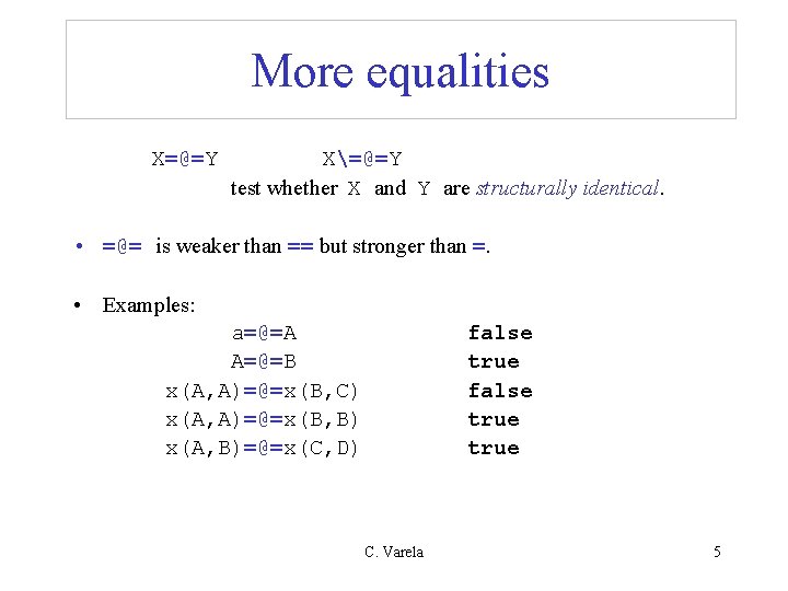 More equalities X=@=Y X=@=Y test whether X and Y are structurally identical. • =@= More equalities X=@=Y X=@=Y test whether X and Y are structurally identical. • =@=