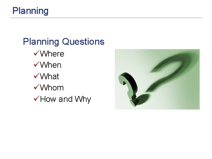 Planning Questions üWhere üWhen üWhat üWhom üHow and Why 