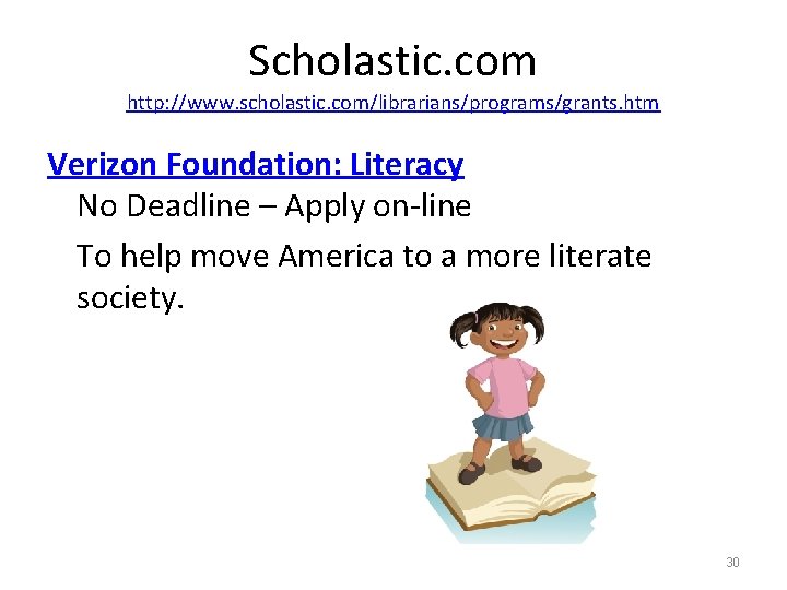 Scholastic. com http: //www. scholastic. com/librarians/programs/grants. htm Verizon Foundation: Literacy No Deadline – Apply