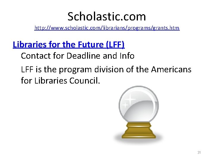 Scholastic. com http: //www. scholastic. com/librarians/programs/grants. htm Libraries for the Future (LFF) Contact for