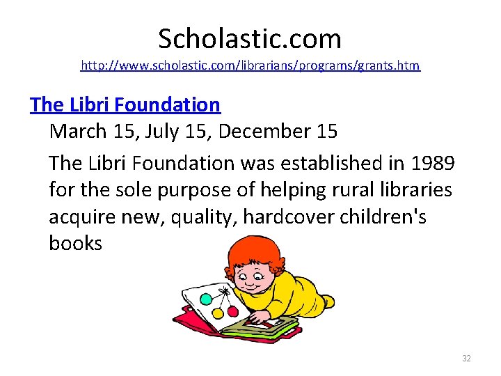 Scholastic. com http: //www. scholastic. com/librarians/programs/grants. htm The Libri Foundation March 15, July 15,