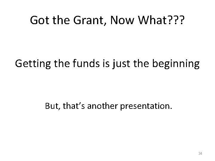 Got the Grant, Now What? ? ? Getting the funds is just the beginning