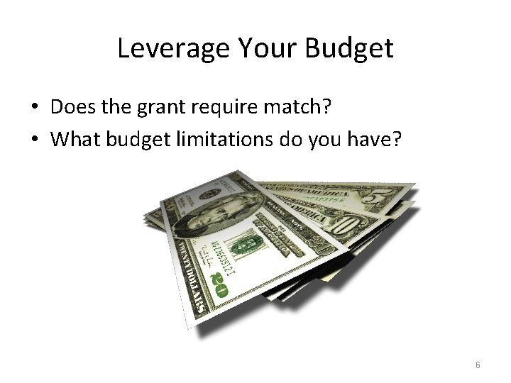 Leverage Your Budget • Does the grant require match? • What budget limitations do