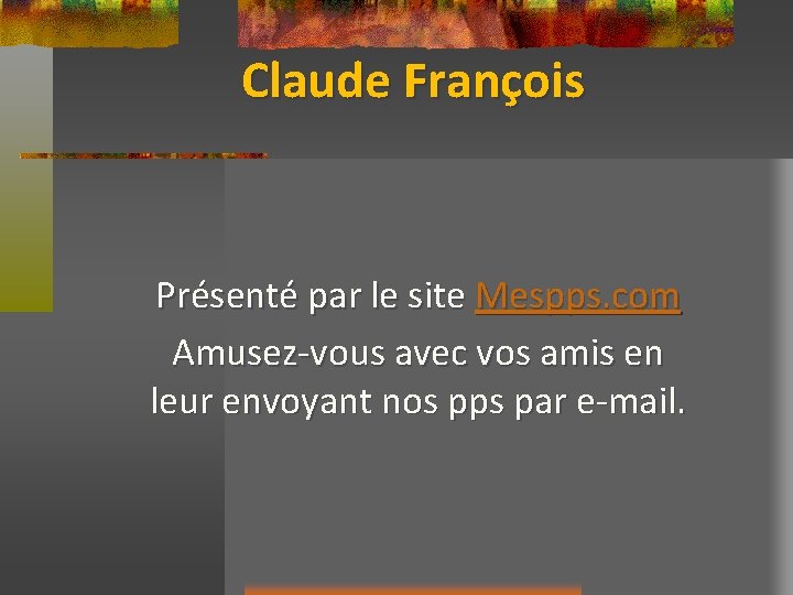 Claude François Présenté par le site Mespps. com Amusez-vous avec vos amis en leur