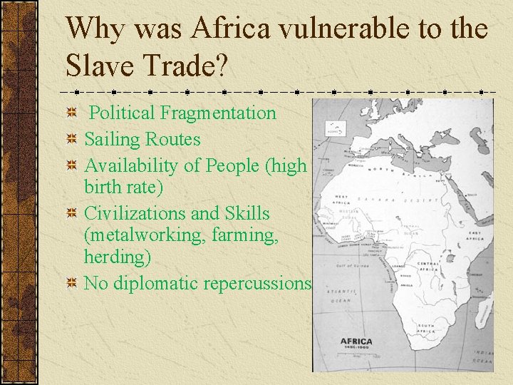 Why was Africa vulnerable to the Slave Trade? Political Fragmentation Sailing Routes Availability of