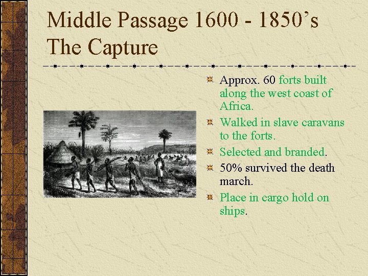 Middle Passage 1600 - 1850’s The Capture Approx. 60 forts built along the west