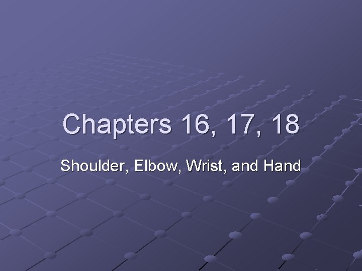 Chapters 16, 17, 18 Shoulder, Elbow, Wrist, and Hand 