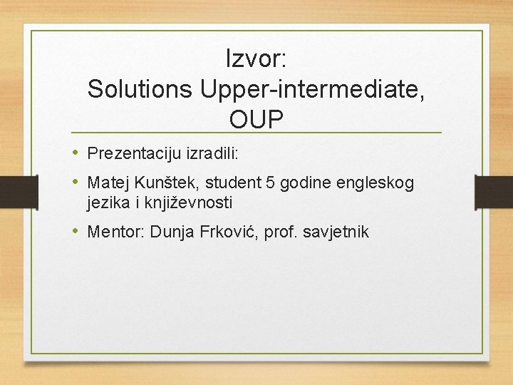 Izvor: Solutions Upper-intermediate, OUP • Prezentaciju izradili: • Matej Kunštek, student 5 godine engleskog