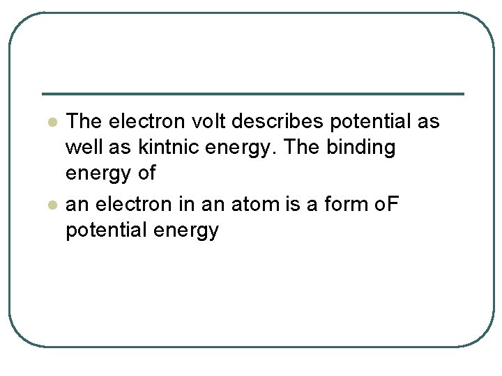 l l The electron volt describes potential as well as kintnic energy. The binding