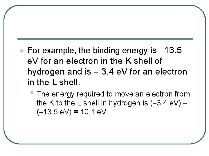 l For example, the binding energy is 13. 5 e. V for an electron