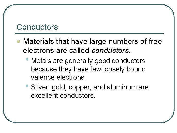 Conductors l Materials that have large numbers of free electrons are called conductors. •