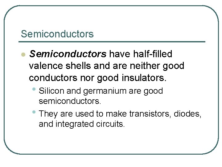 Semiconductors l Semiconductors have half-filled valence shells and are neither good conductors nor good