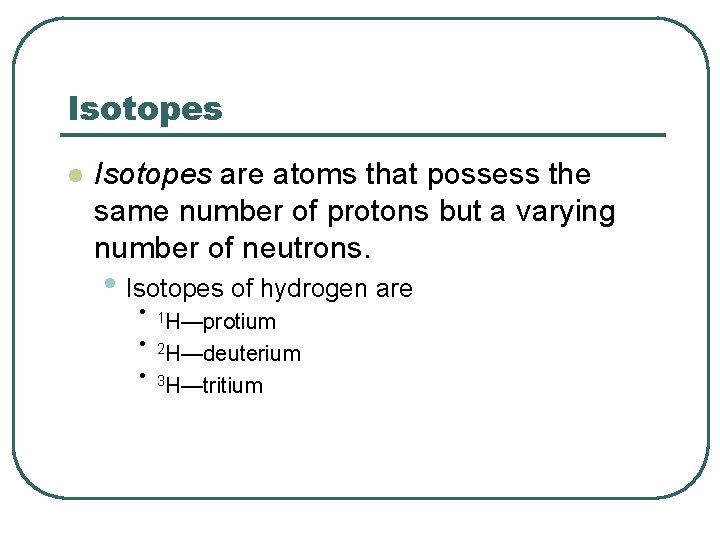 Isotopes l Isotopes are atoms that possess the same number of protons but a
