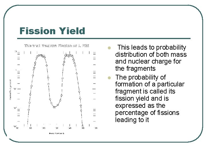 Fission Yield l l This leads to probability distribution of both mass and nuclear