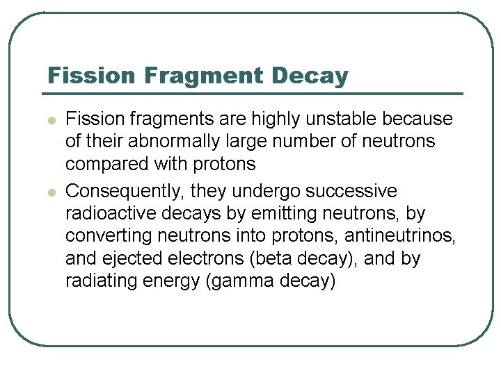 Fission Fragment Decay l l Fission fragments are highly unstable because of their abnormally