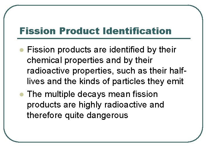 Fission Product Identification l l Fission products are identified by their chemical properties and