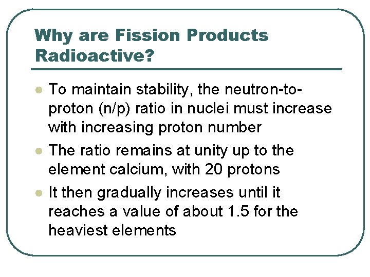 Why are Fission Products Radioactive? l l l To maintain stability, the neutron-toproton (n/p)