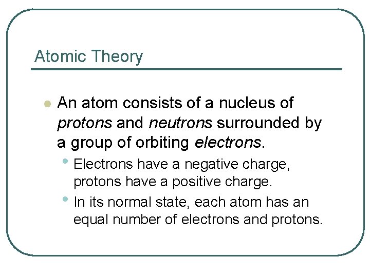 Atomic Theory l An atom consists of a nucleus of protons and neutrons surrounded