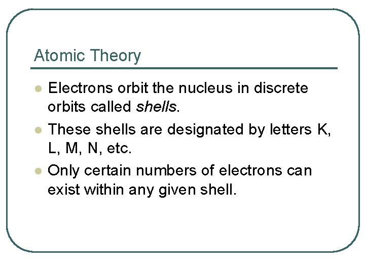 Atomic Theory l l l Electrons orbit the nucleus in discrete orbits called shells.