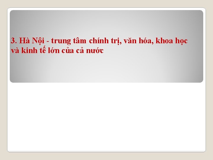 3. Hà Nội - trung tâm chính trị, văn hóa, khoa học và kinh 3. Hà Nội - trung tâm chính trị, văn hóa, khoa học và kinh