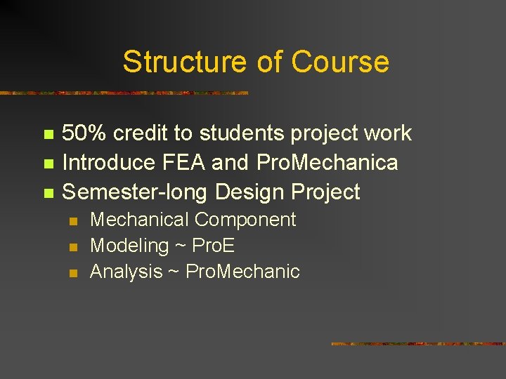Structure of Course n n n 50% credit to students project work Introduce FEA