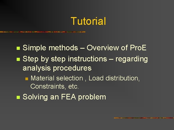 Tutorial n n Simple methods – Overview of Pro. E Step by step instructions