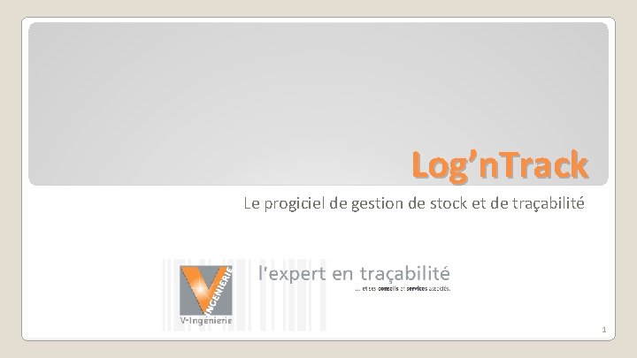 Log’n. Track Le progiciel de gestion de stock et de traçabilité 1 