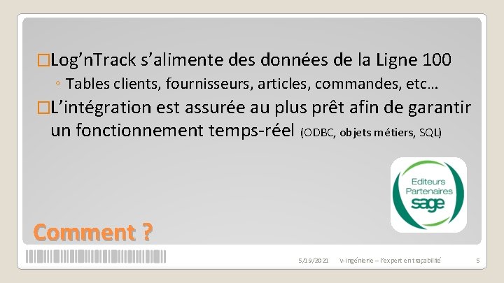 �Log’n. Track s’alimente des données de la Ligne 100 ◦ Tables clients, fournisseurs, articles,